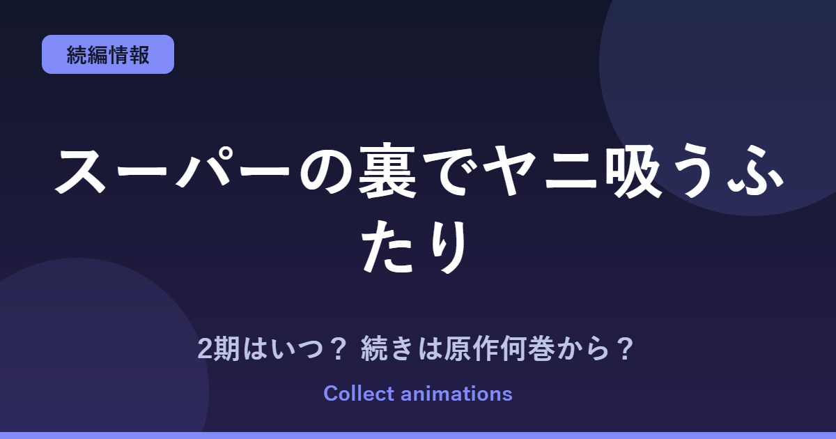『スーパーの裏でヤニ吸うふたり』2期はいつ？アニメの続きは原作漫画の何巻から？